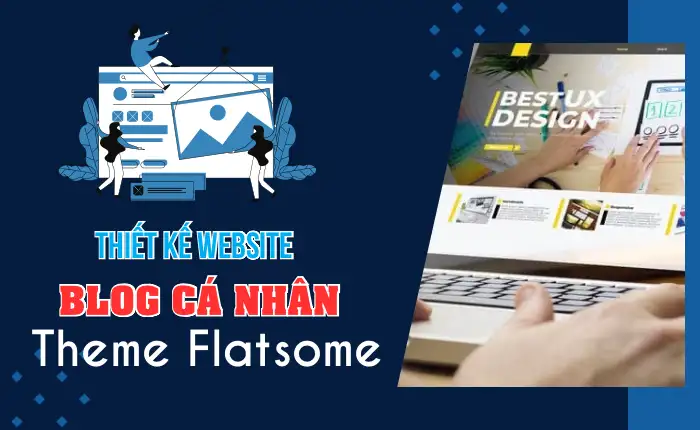 Thiết kế Website Blog cá nhân với Theme Flastsome miễn phí năm 2024